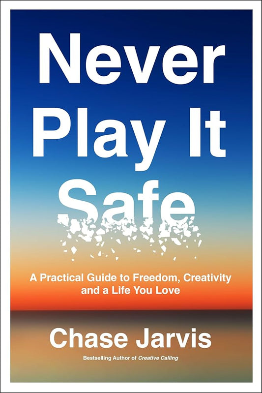 Never Play It Safe: A Practical Guide to Freedom, Creativity, and a Life You Love cover image