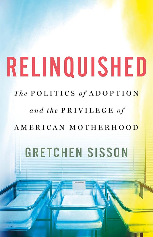 Relinquished: The Politics of Adoption and the Privilege of American Motherhood cover image