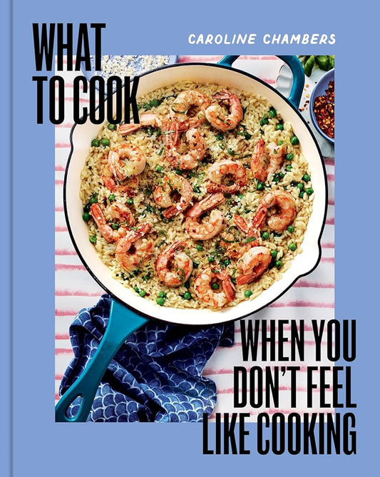 What to Cook When You Don't Feel Like Cooking - A Cookbook cover image