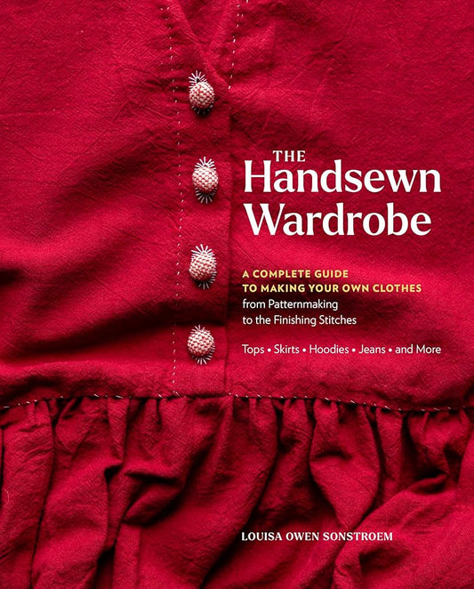 The Handsewn Wardrobe: A Complete Guide to Making Your Own Clothes from Patternmaking to the Finishing Stitches cover image