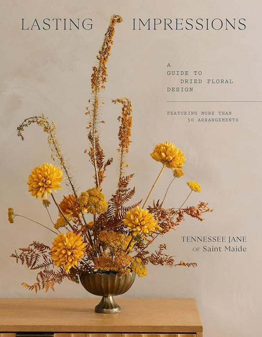 Lasting Impressions: A Guide to Dried Floral Design Featuring More Than 50 Arrangements cover image