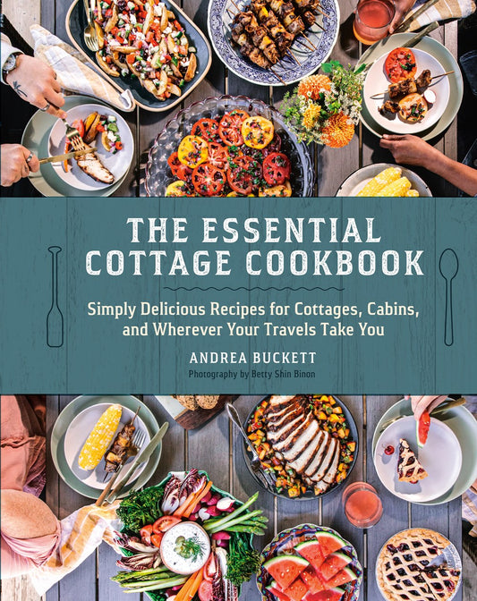 (4/29/25 PREORDER) The Essential Cottage Cookbook: Simply Delicious Recipes for Cottages, Cabins, and Wherever Your Travels Take You